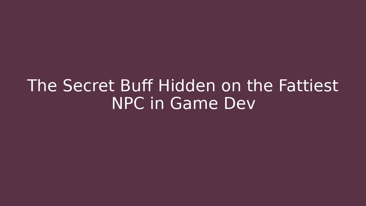 The Secret Buff Hidden on the Fattiest NPC in Game Dev