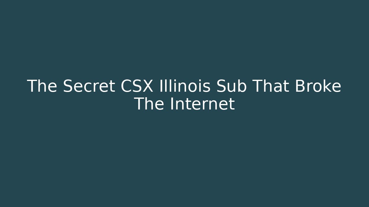 The Secret CSX Illinois Sub That Broke The Internet