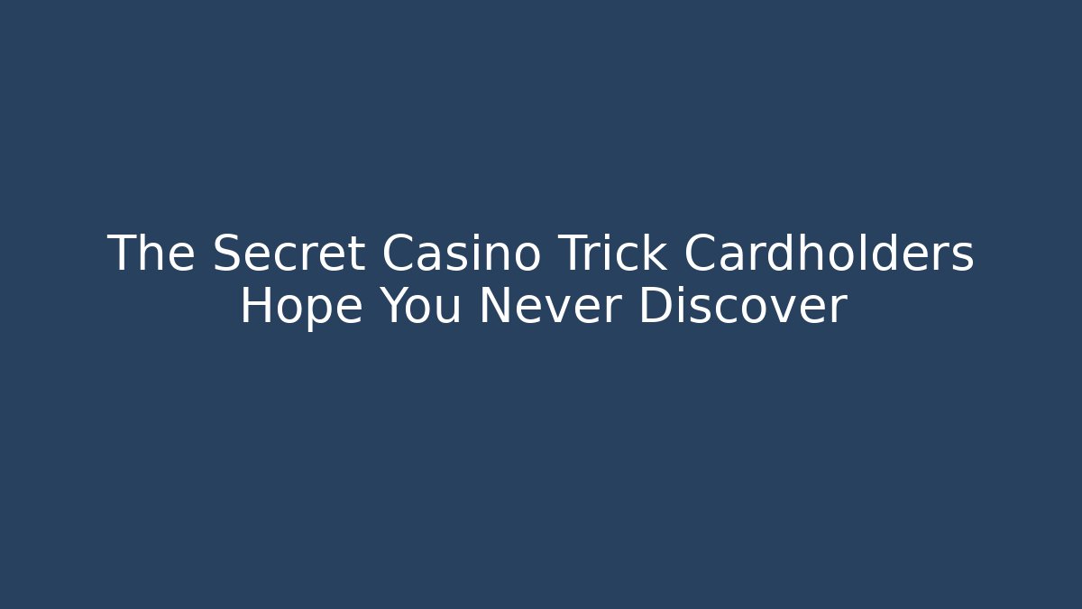 The Secret Casino Trick Cardholders Hope You Never Discover