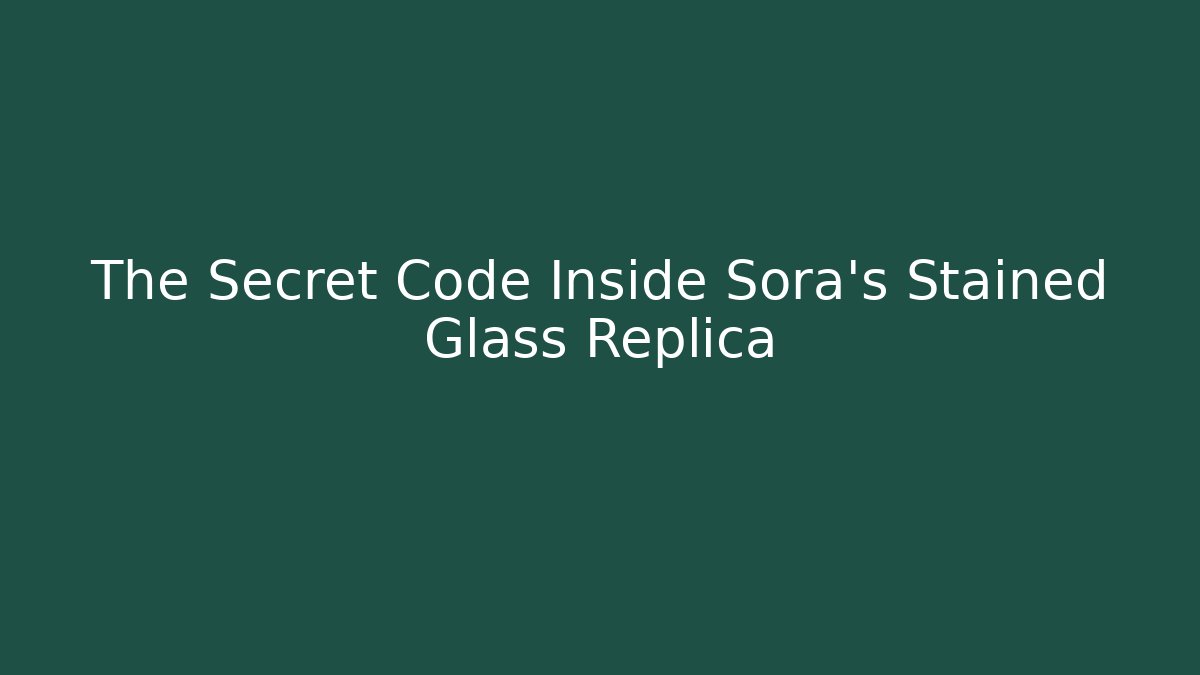 The Secret Code Inside Sora's Stained Glass Replica