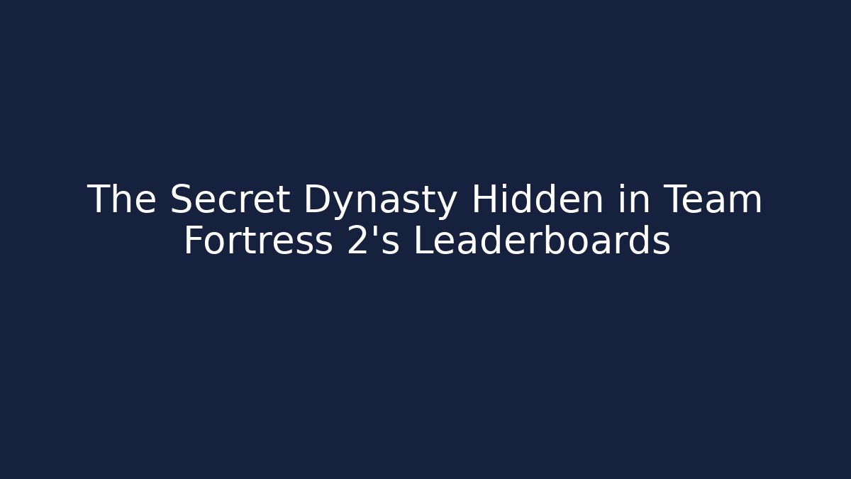 The Secret Dynasty Hidden in Team Fortress 2's Leaderboards