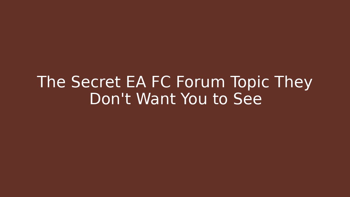 The Secret EA FC Forum Topic They Don't Want You to See
