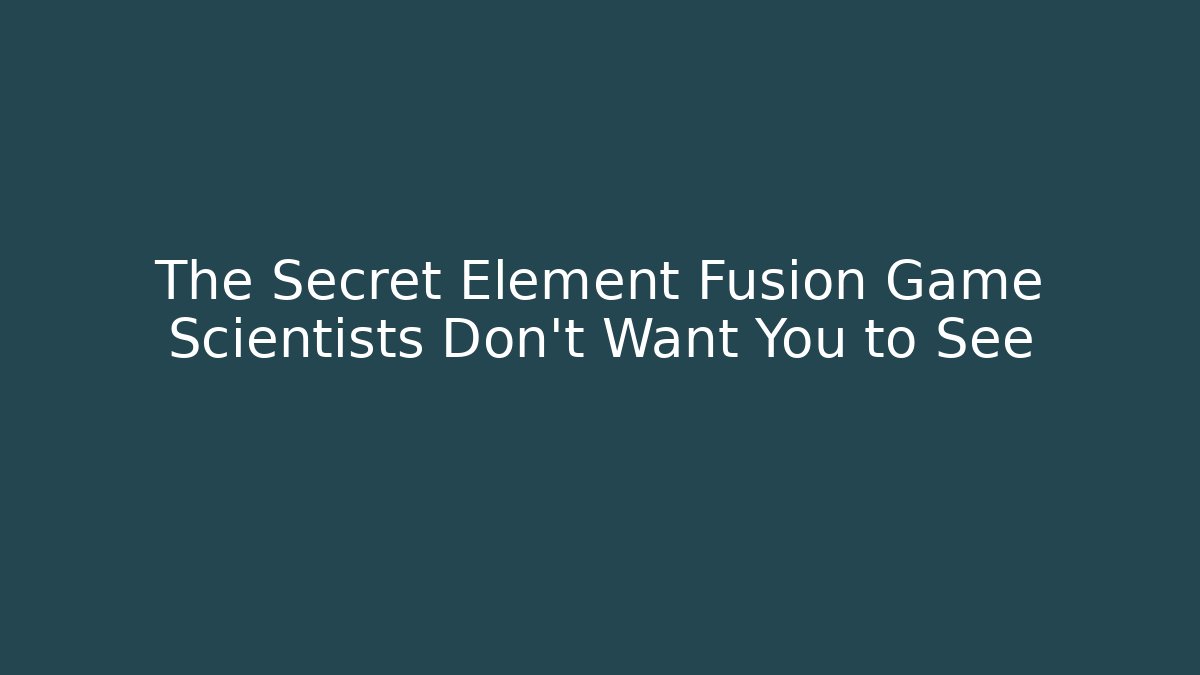 The Secret Element Fusion Game Scientists Don’t Want You to See