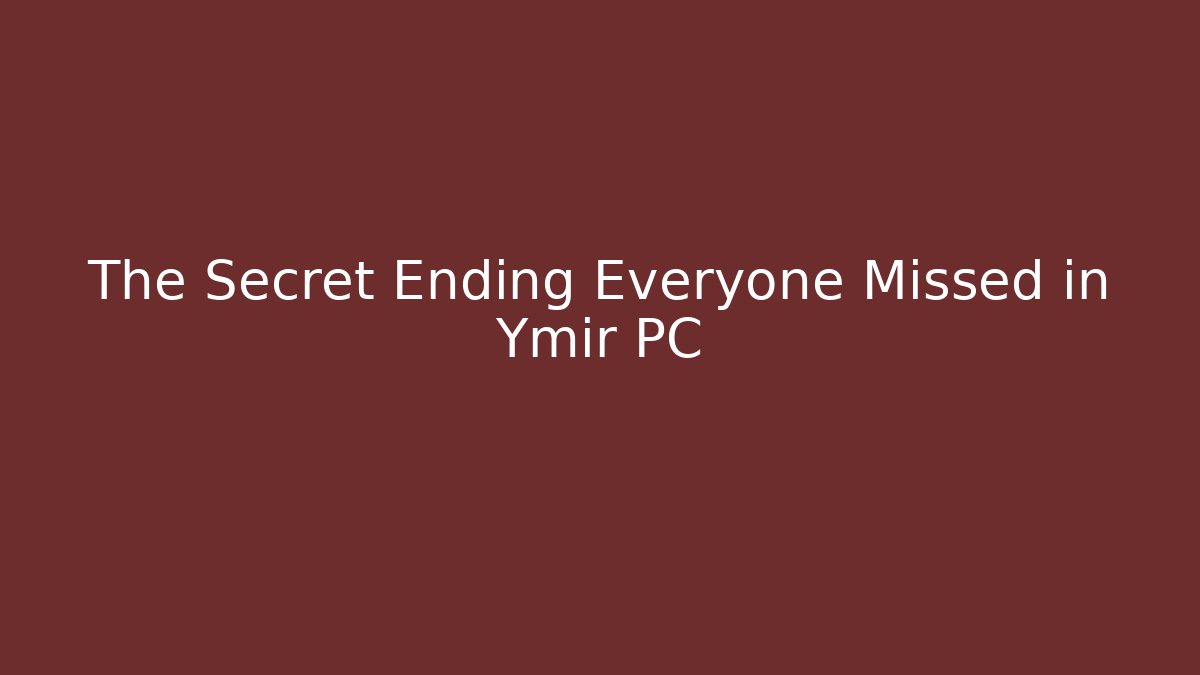 The Secret Ending Everyone Missed in Ymir PC