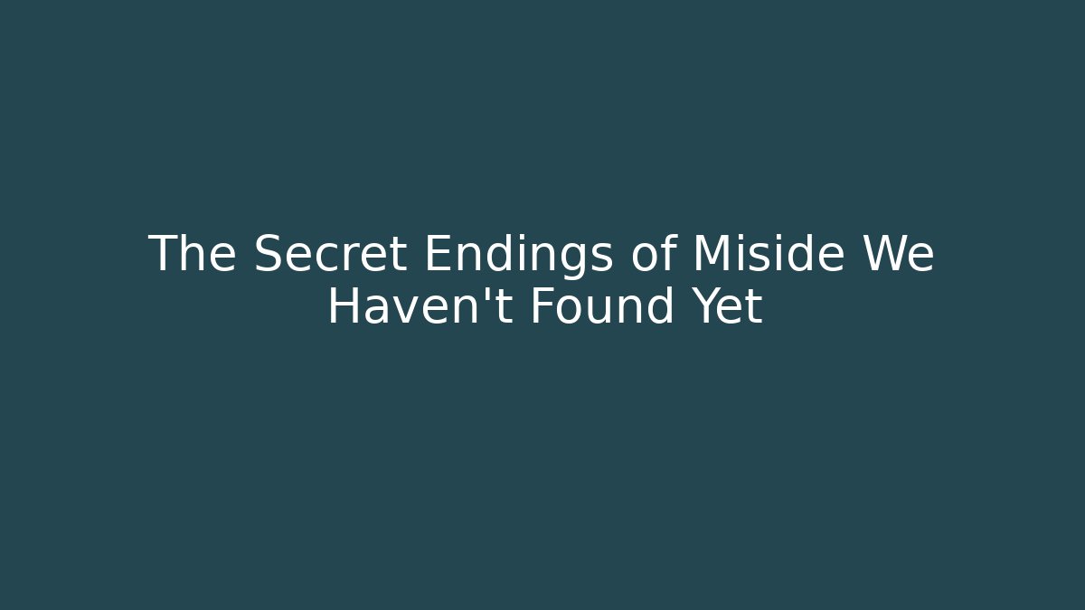 The Secret Endings of Miside We Haven't Found Yet