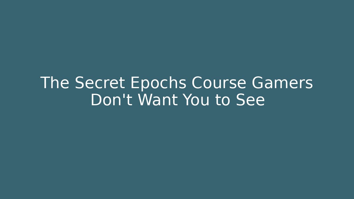 The Secret Epochs Course Gamers Don’t Want You to See