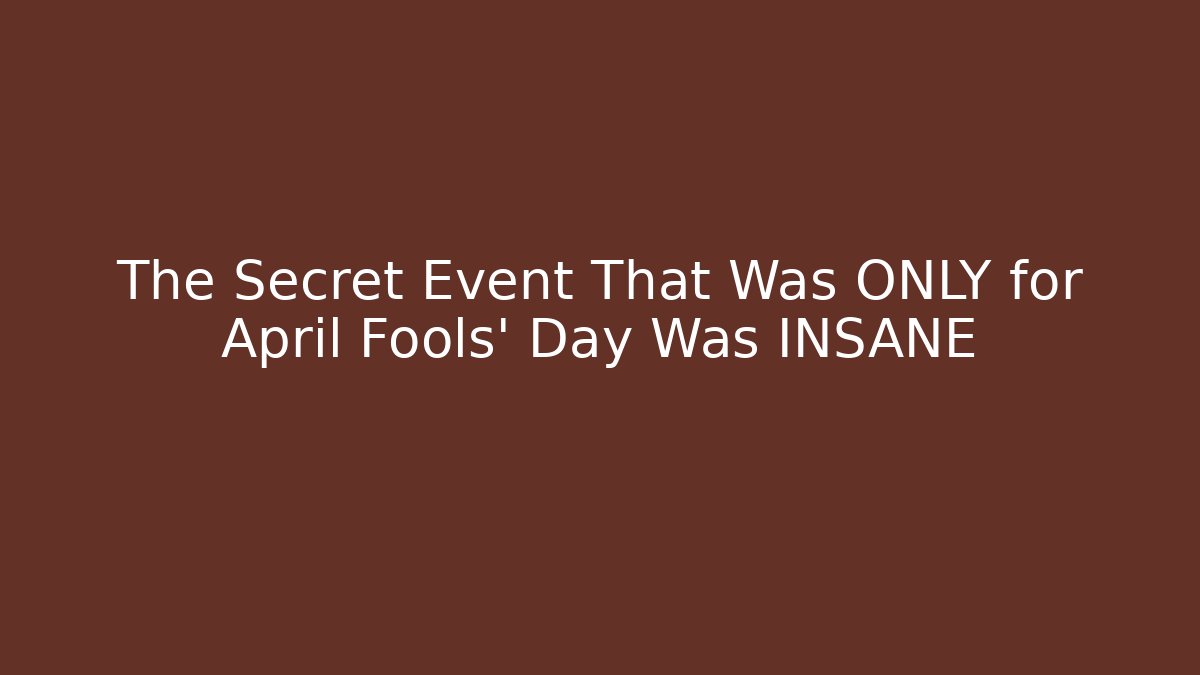 The Secret Event That Was ONLY for April Fools’ Day Was INSANE