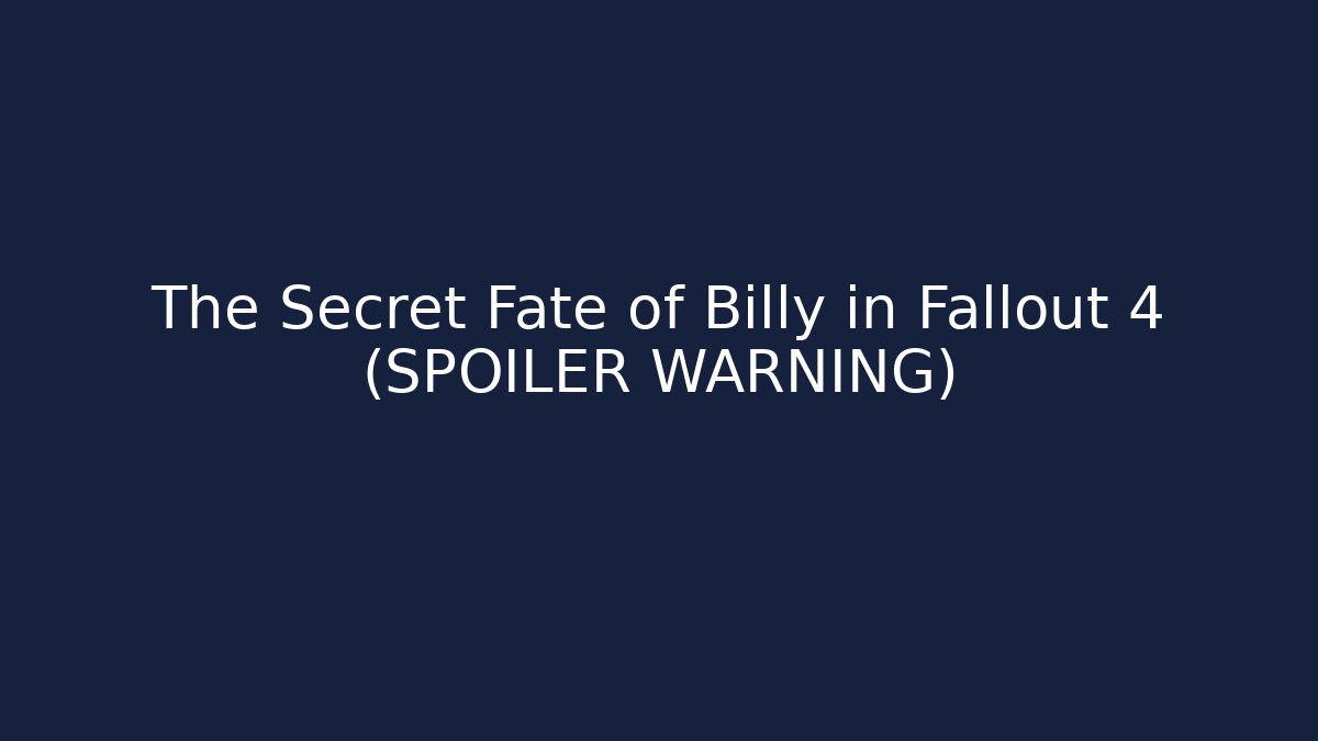 The Secret Fate of Billy in Fallout 4 (SPOILER WARNING)