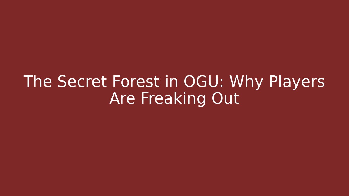 The Secret Forest in OGU: Why Players Are Freaking Out