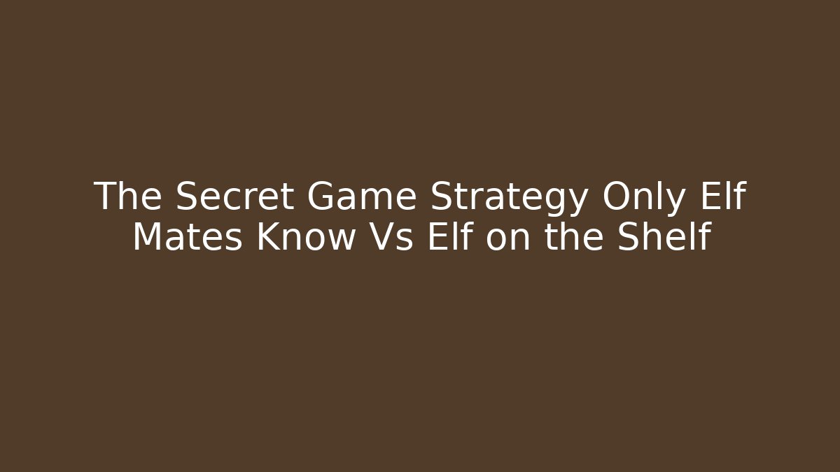 The Secret Game Strategy Only Elf Mates Know Vs Elf on the Shelf - Buddy Program
