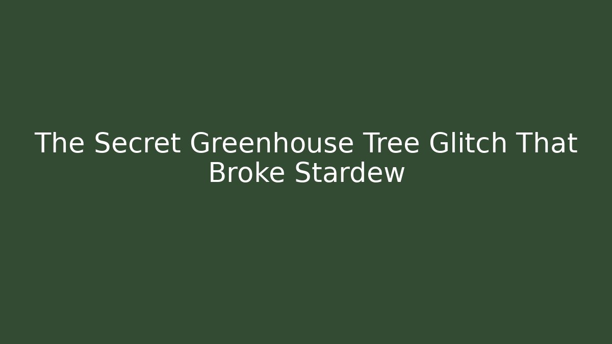 The Secret Greenhouse Tree Glitch That Broke Stardew