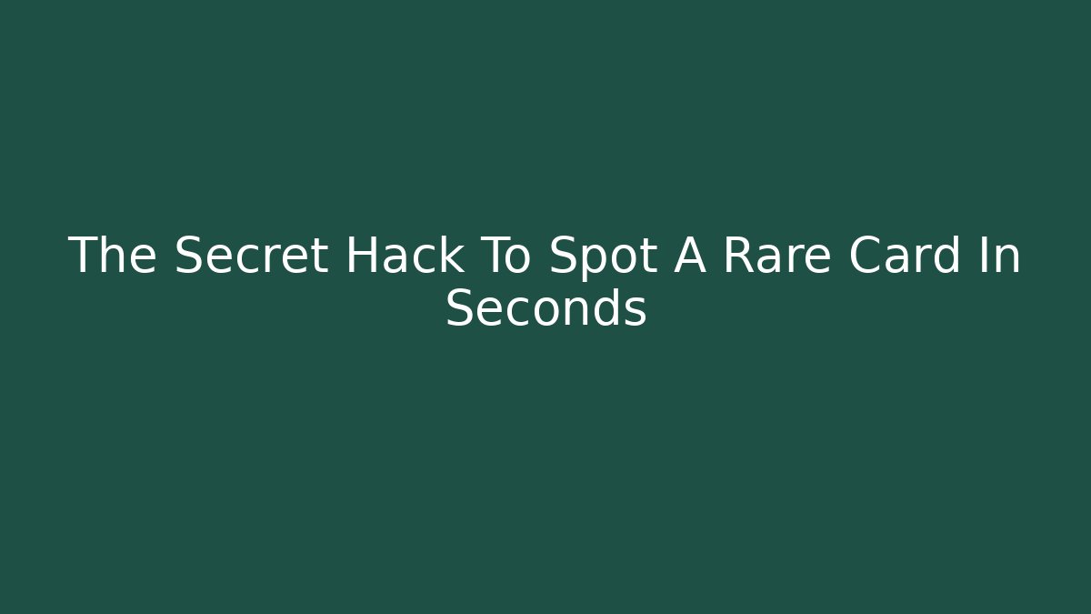 The Secret Hack To Spot A Rare Card In Seconds