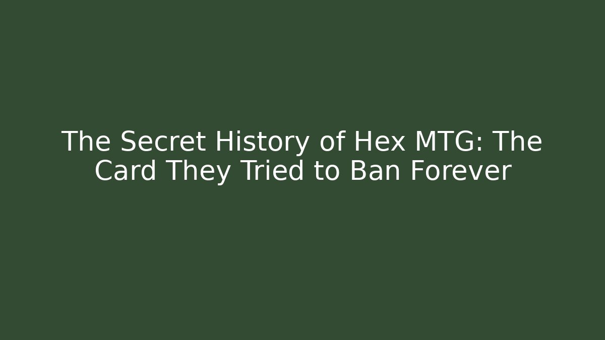 The Secret History of Hex MTG: The Card They Tried to Ban Forever