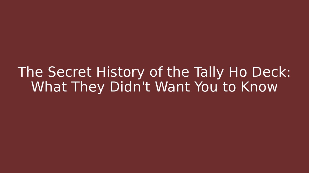 The Secret History of the Tally Ho Deck: What They Didn't Want You to Know