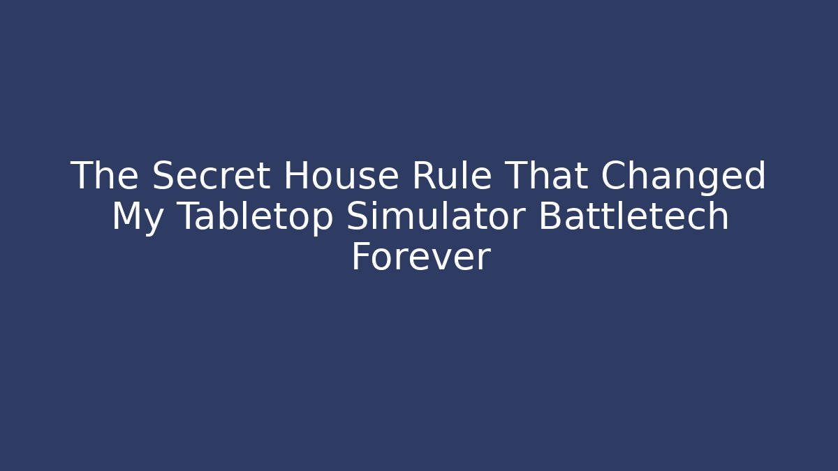 The Secret House Rule That Changed My Tabletop Simulator Battletech Forever