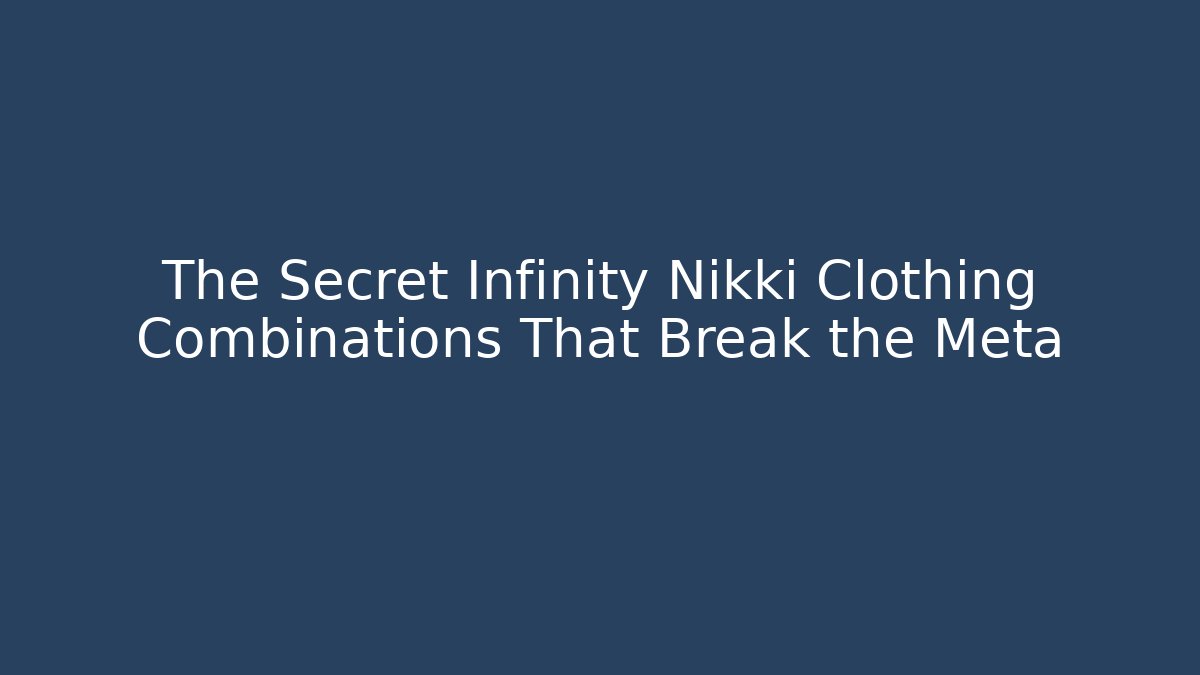 The Secret Infinity Nikki Clothing Combinations That Break the Meta