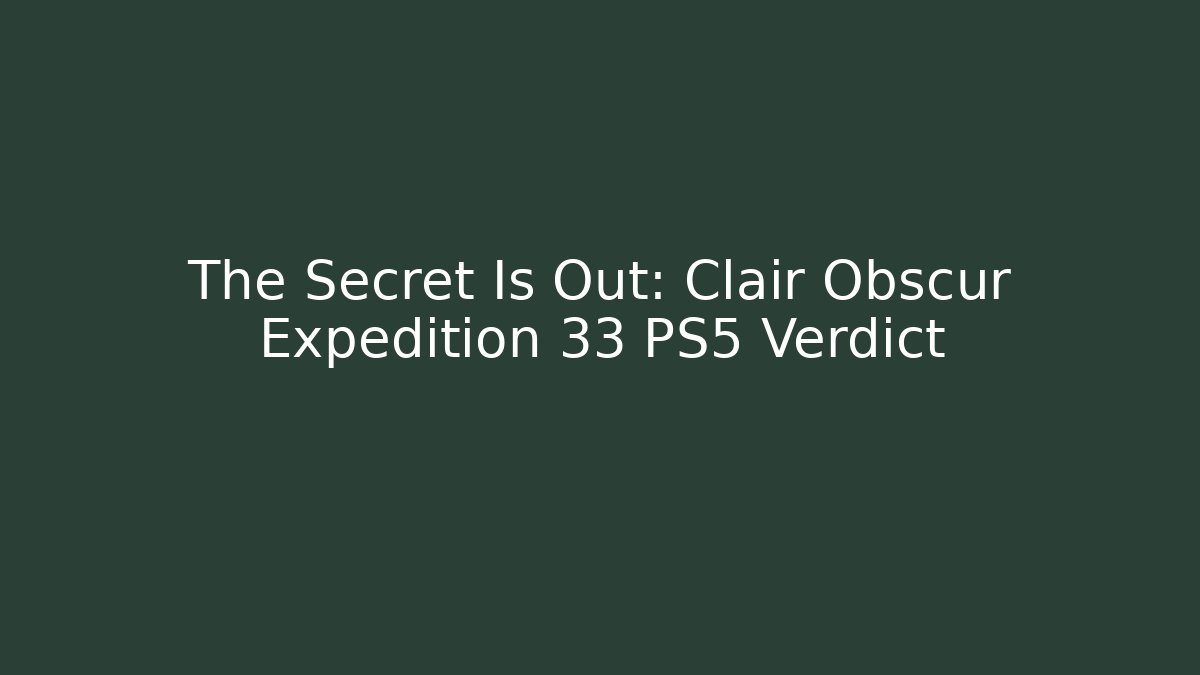 The Secret Is Out: Clair Obscur Expedition 33 PS5 Verdict