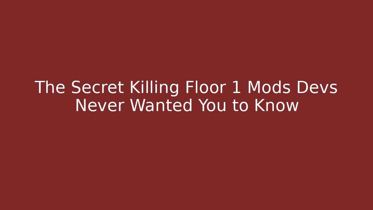 The Secret Killing Floor 1 Mods Devs Never Wanted You to Know