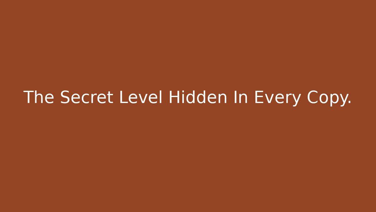 The Secret Level Hidden In Every Copy.