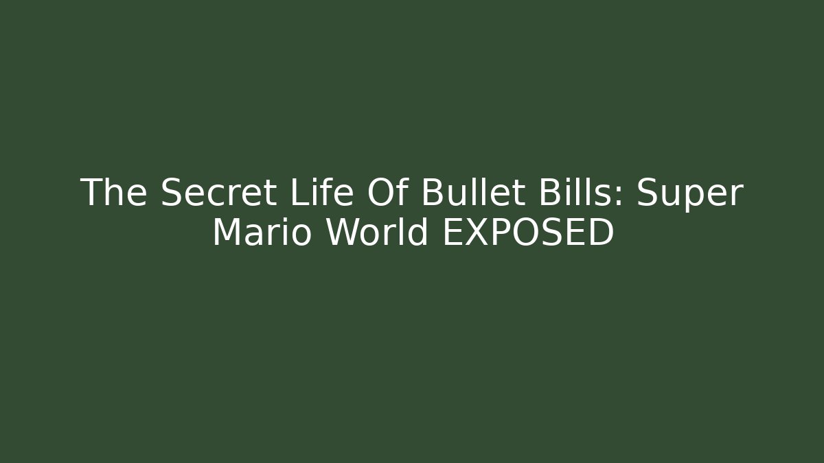 The Secret Life Of Bullet Bills: Super Mario World EXPOSED