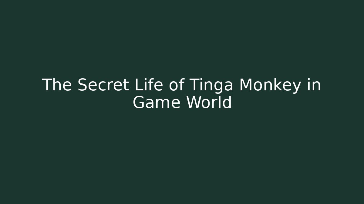 The Secret Life of Tinga Monkey in Game World