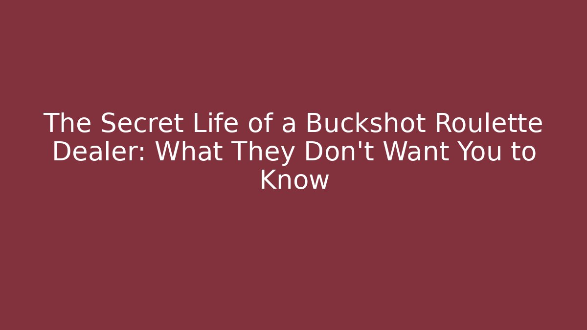 The Secret Life of a Buckshot Roulette Dealer: What They Don’t Want You to Know