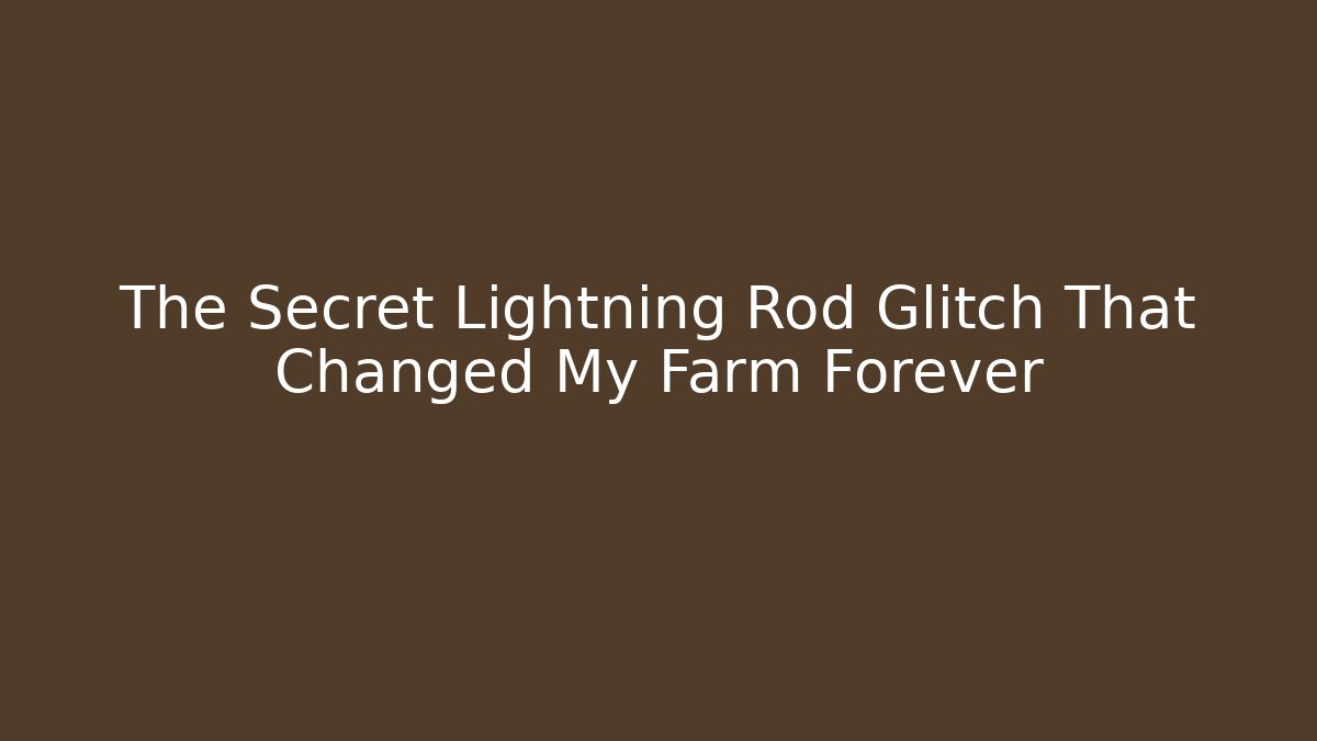The Secret Lightning Rod Glitch That Changed My Farm Forever
