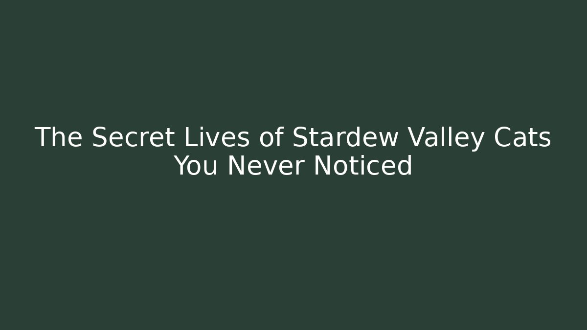 The Secret Lives of Stardew Valley Cats You Never Noticed