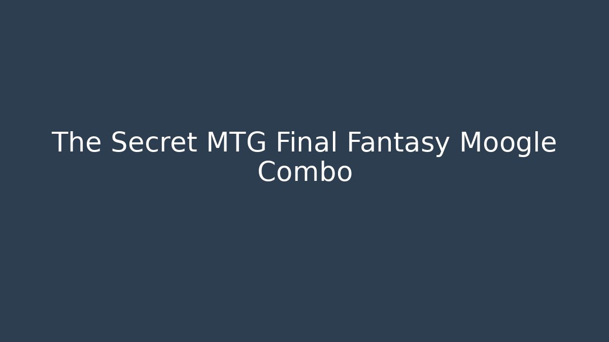 The Secret MTG Final Fantasy Moogle Combo