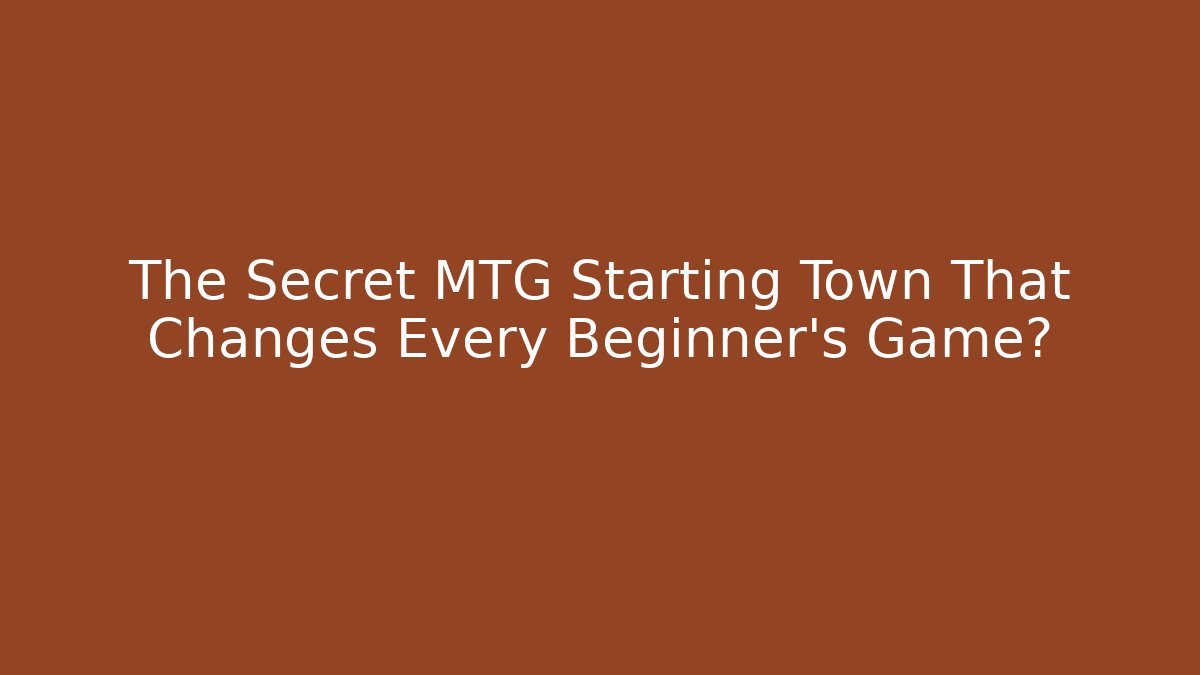 The Secret MTG Starting Town That Changes Every Beginner’s Game?