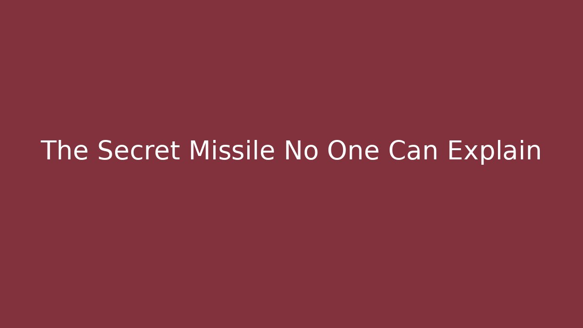 The Secret Missile No One Can Explain