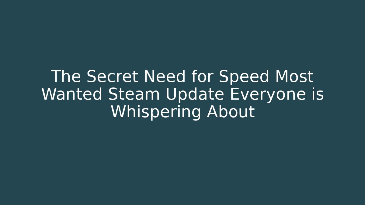 The Secret Need for Speed Most Wanted Steam Update Everyone is Whispering About