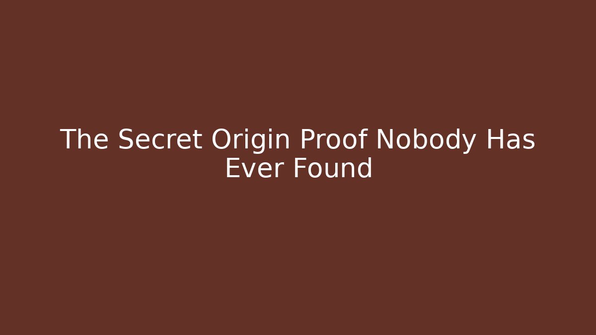 The Secret Origin Proof Nobody Has Ever Found