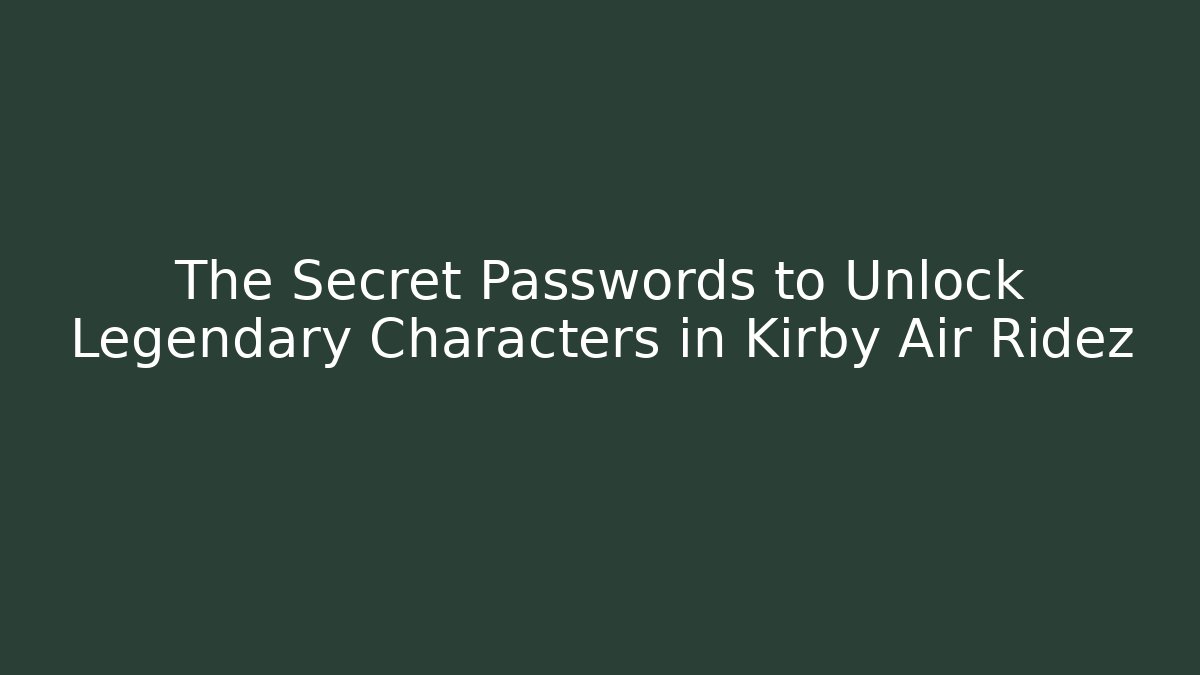 The Secret Passwords to Unlock Legendary Characters in Kirby Air Ridez