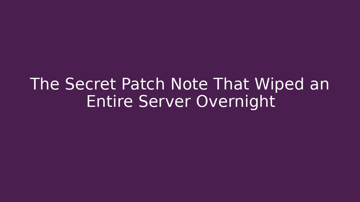 The Secret Patch Note That Wiped an Entire Server Overnight
