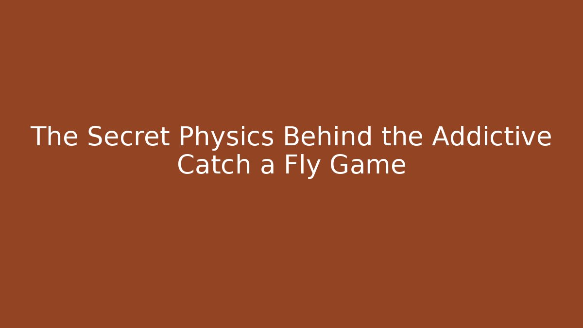 The Secret Physics Behind the Addictive Catch a Fly Game