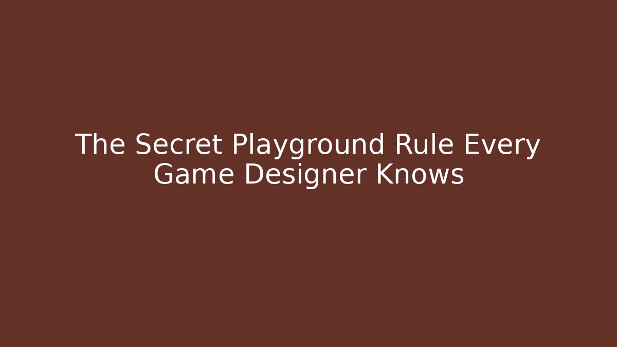 The Secret Playground Rule Every Game Designer Knows