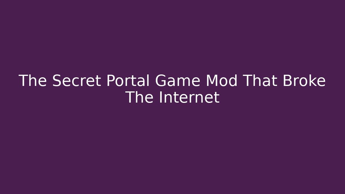 The Secret Portal Game Mod That Broke The Internet