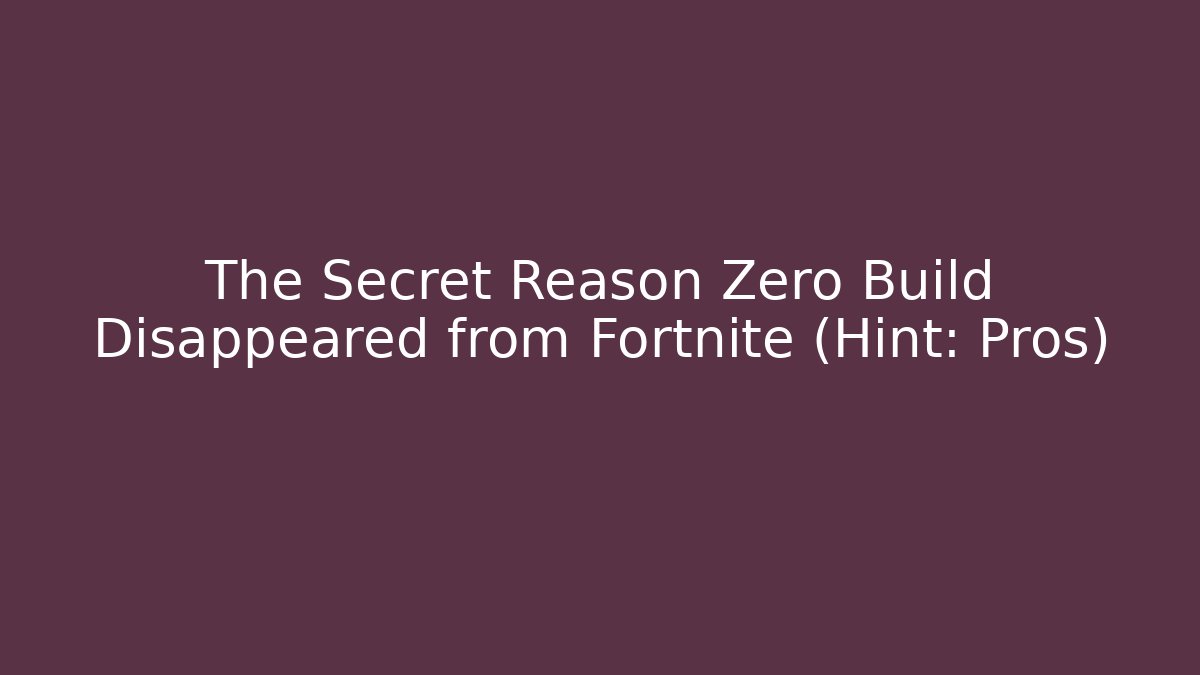 The Secret Reason Zero Build Disappeared from Fortnite (Hint: Pros)