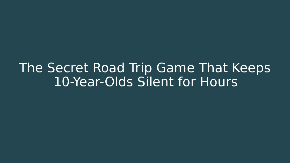The Secret Road Trip Game That Keeps 10-Year-Olds Silent for Hours