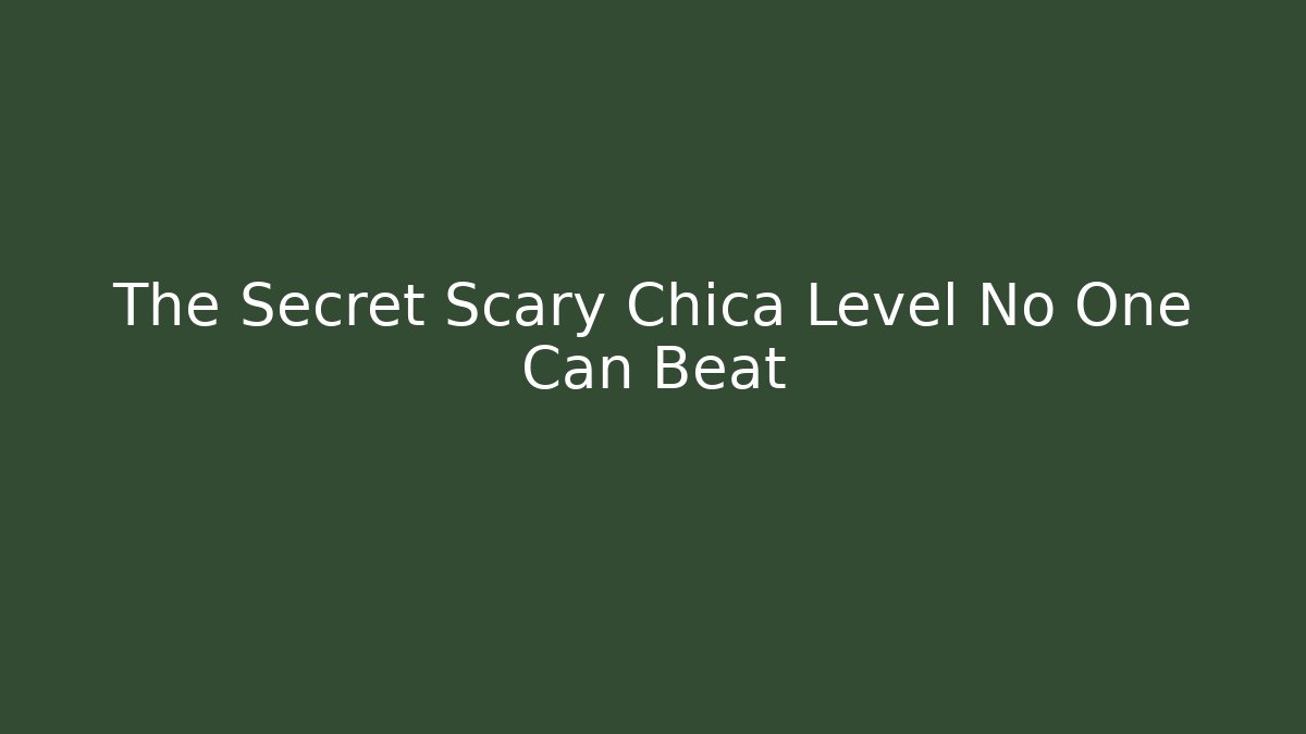 The Secret Scary Chica Level No One Can Beat