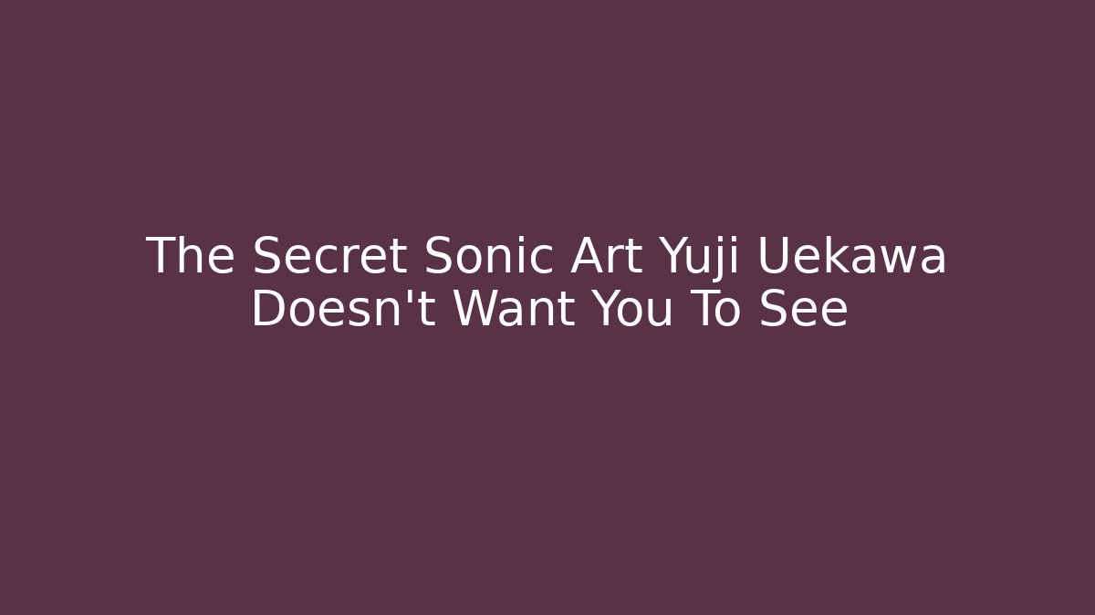 The Secret Sonic Art Yuji Uekawa Doesn't Want You To See