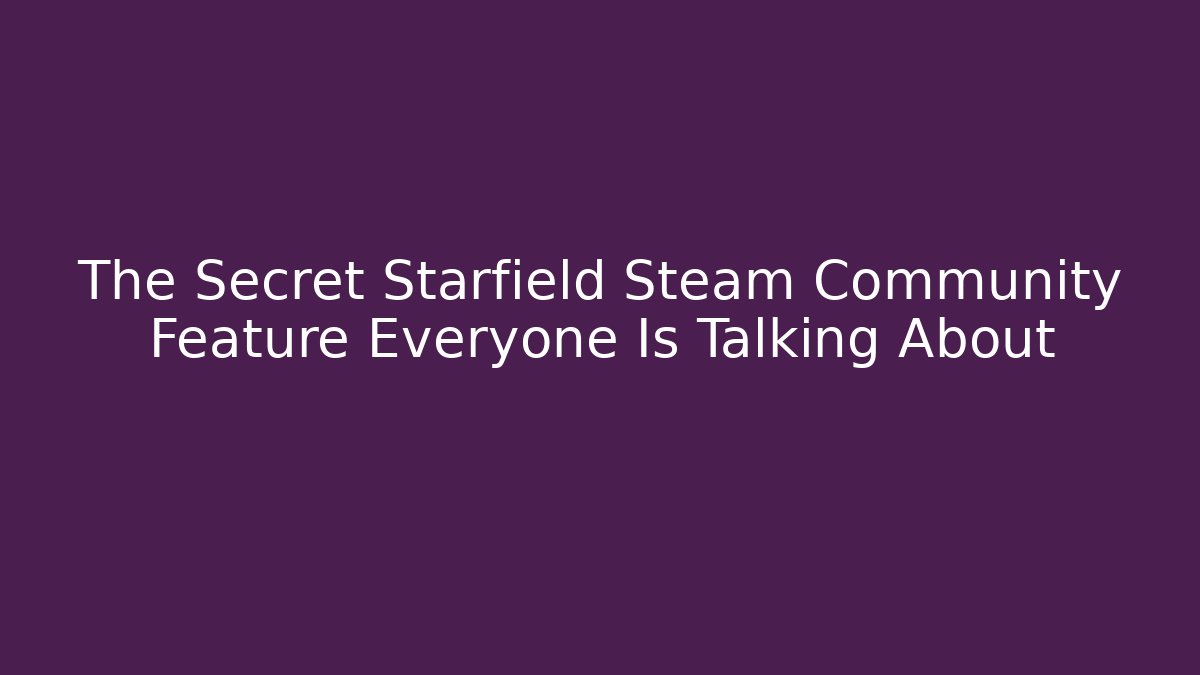The Secret Starfield Steam Community Feature Everyone Is Talking About