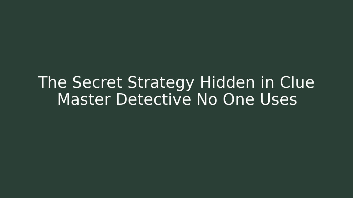 The Secret Strategy Hidden in Clue Master Detective No One Uses