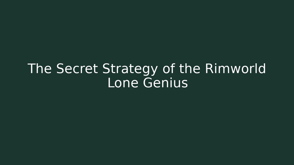 The Secret Strategy of the Rimworld Lone Genius