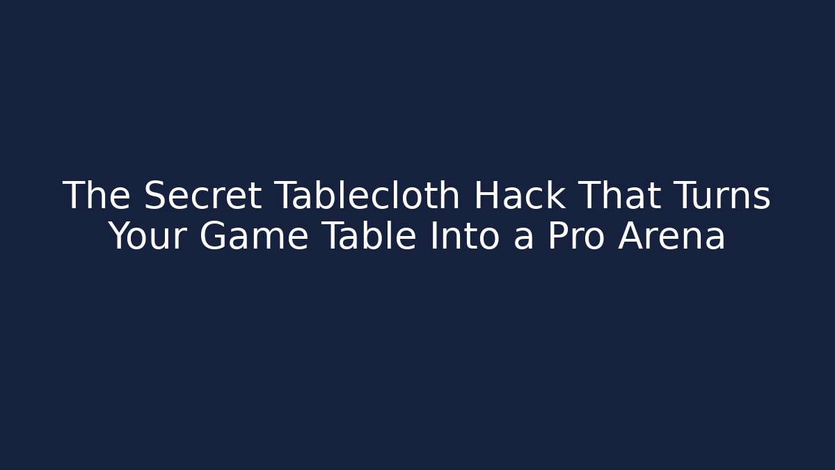 The Secret Tablecloth Hack That Turns Your Game Table Into a Pro Arena
