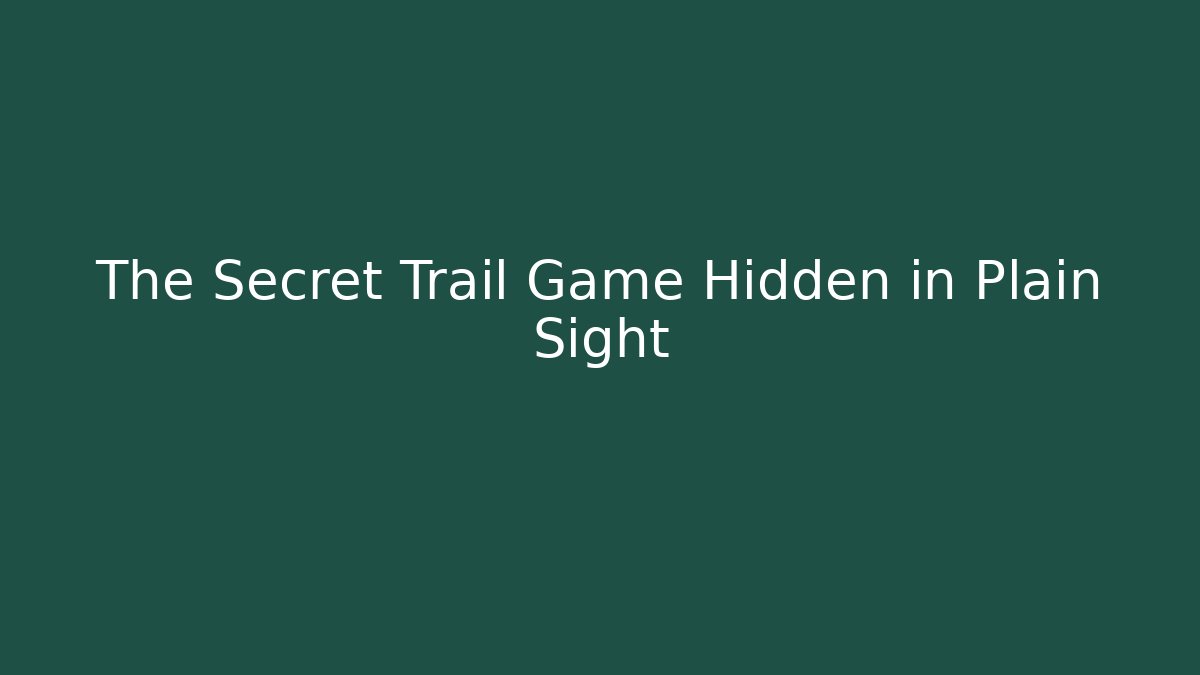 The Secret Trail Game Hidden in Plain Sight