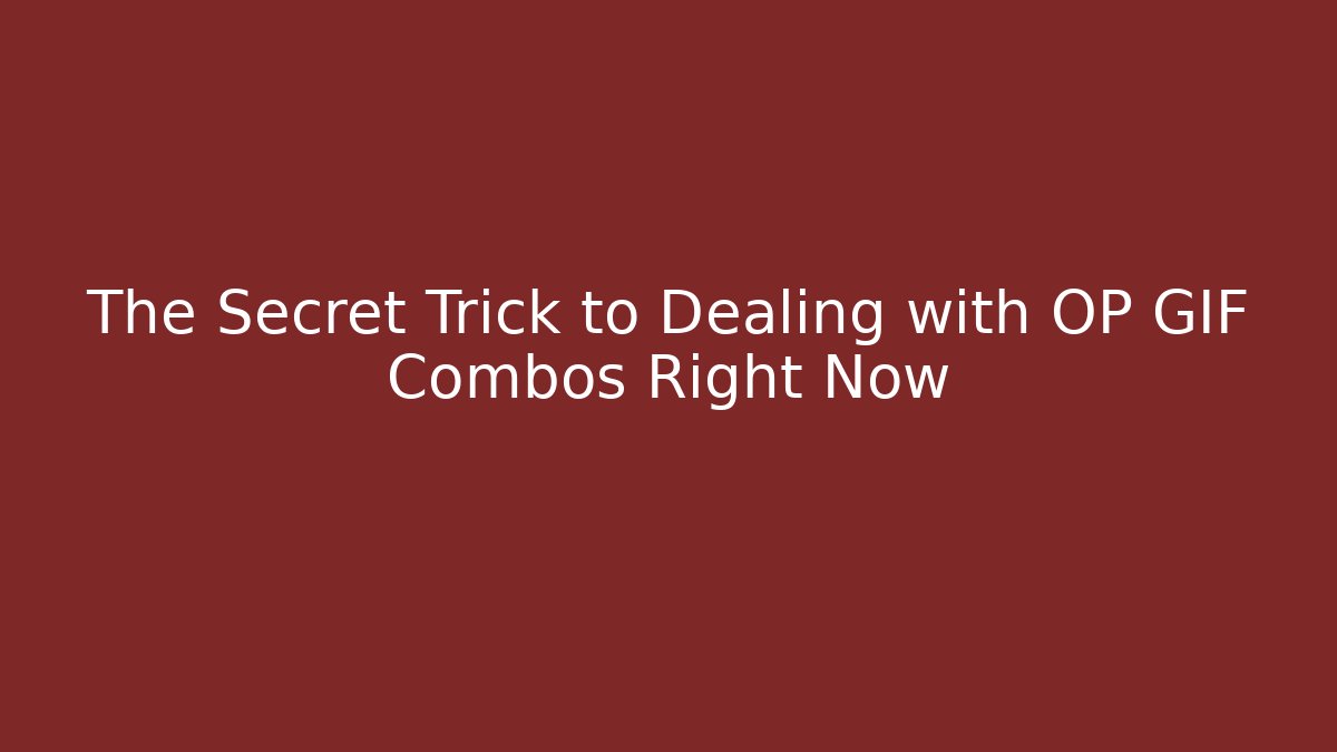 The Secret Trick to Dealing with OP GIF Combos Right Now