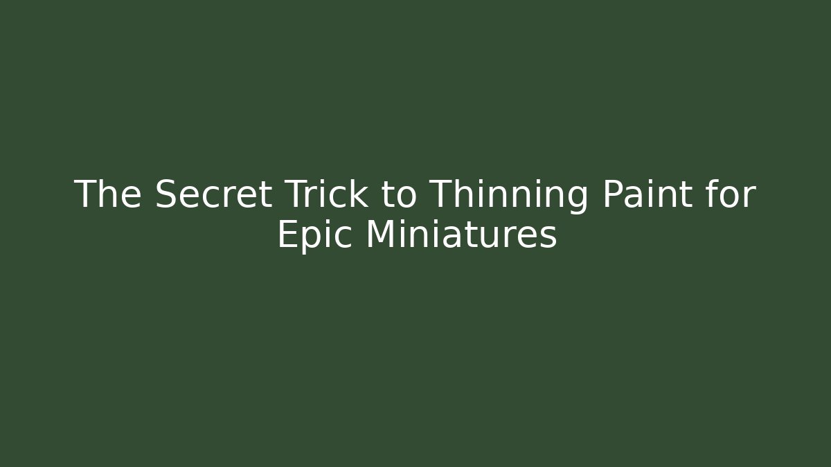 The Secret Trick to Thinning Paint for Epic Miniatures