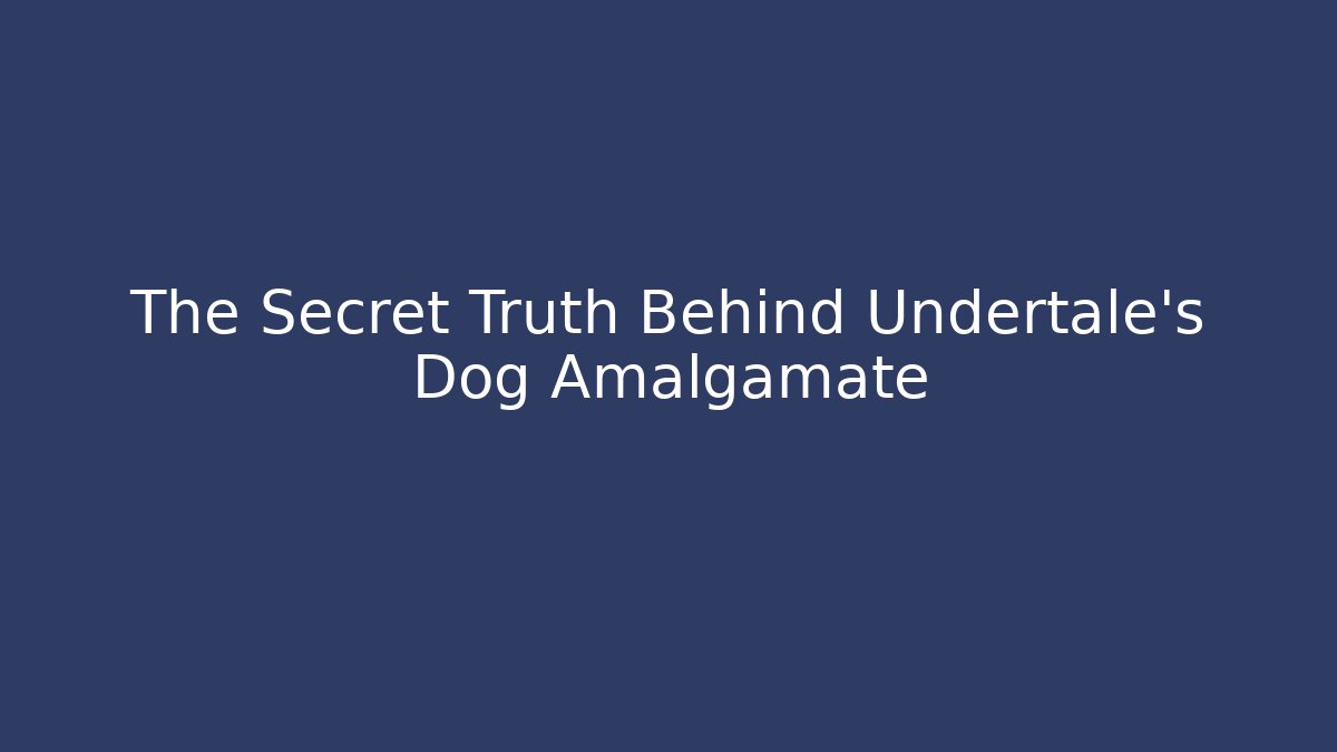The Secret Truth Behind Undertale's Dog Amalgamate